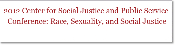 Spring 2012 Center for Social Justice and Public Service Conference: Race, Sexuality, and Social Justice